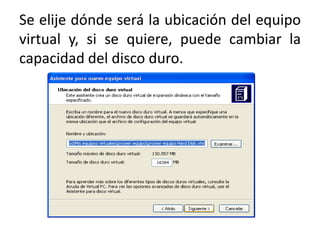 Se elije dónde será la ubicación del equipo virtual y, si se quiere, puede cambiar la capacidad del disco duro.