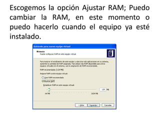 Escogemos la opción Ajustar RAM; Puedo cambiar la RAM, en este momento o puedo hacerlo cuando el equipo ya esté instalado.  