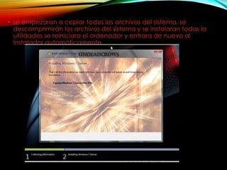 • se empezaran a copiar todos los archivos del sistema, se
descomprimirán los archivos del sistema y se instalaran todas la
utilidades se reiniciara el ordenador y entrara de nuevo al
instalador automáticamente
 