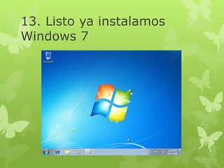 13. Listo ya instalamos
Windows 7
 