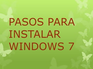 PASOS PARA
INSTALAR
WINDOWS 7
 