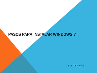 PASOS PARA INSTALAR WINDOWS 7
E L I T E R R Ó N
 