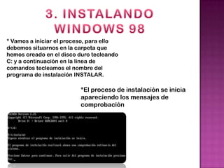 * Vamos a iniciar el proceso, para ello
debemos situarnos en la carpeta que
hemos creado en el disco duro tecleando
C: y a continuación en la línea de
comandos tecleamos el nombre del
programa de instalación INSTALAR.

                         *El proceso de instalación se inicia
                         apareciendo los mensajes de
                         comprobación
 