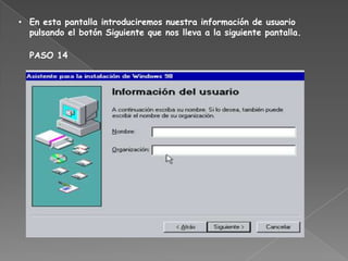 • En esta pantalla introduciremos nuestra información de usuario
  pulsando el botón Siguiente que nos lleva a la siguiente pantalla.

  PASO 14
 