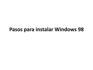 Pasos para instalar Windows 98
 