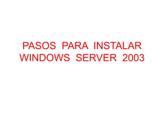 PASOS  PARA  INSTALAR WINDOWS  SERVER  2003 