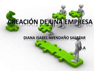 Creación de una empresa DiANA ISABEL AVENDAÑO SALAZAR 10.A 