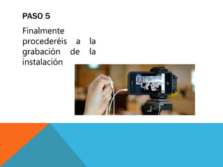 Finalmente
procederéis a la
grabación de la
instalación
PASO 5
 
