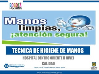 TECNICA DE HIGIENE DE MANOS
HOSPITAL CENTRO ORIENTE II NIVEL
CALIDAD

 