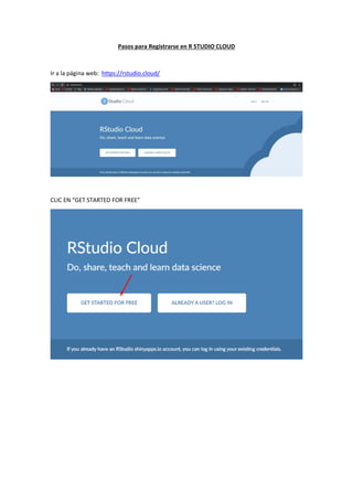 Pasos para Registrarse en R STUDIO CLOUD
Ir a la página web: https://rstudio.cloud/
CLIC EN “GET STARTED FOR FREE”
 