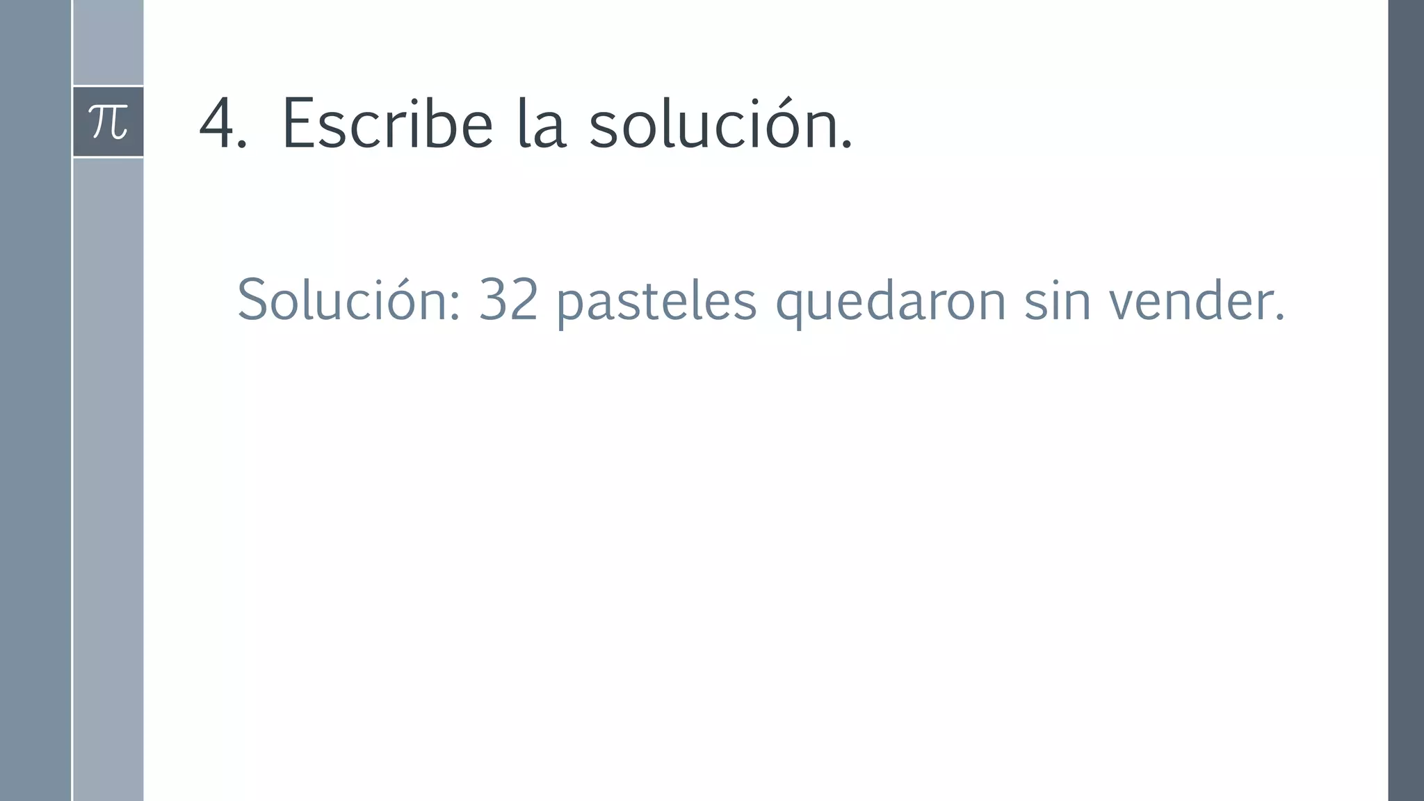 4. Escribe la solución.
Solución: 32 pasteles quedaron sin vender.
 