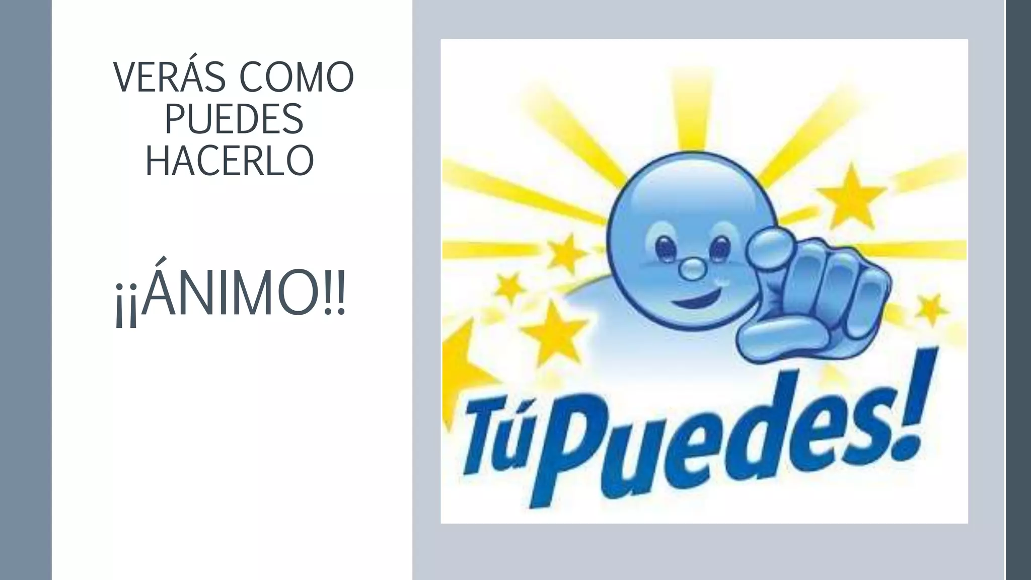 VERÁS COMO
PUEDES
HACERLO
¡¡ÁNIMO!!
 