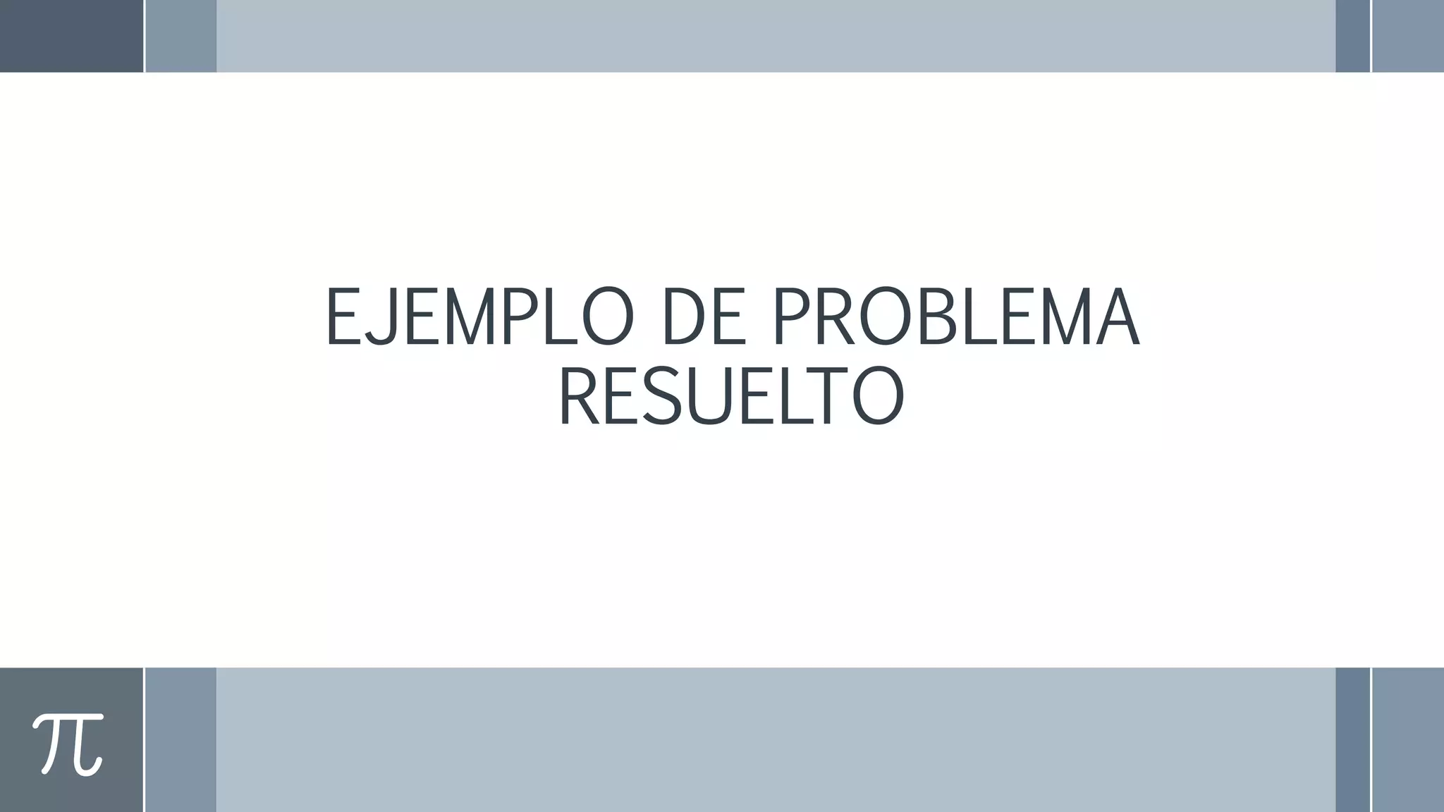 EJEMPLO DE PROBLEMA
RESUELTO
 