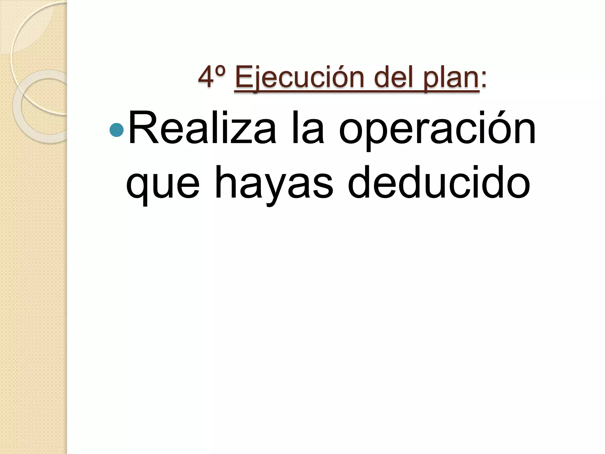 4º Ejecución del plan:
Realiza la operación
que hayas deducido