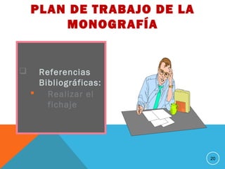 Referencias
Bibliográficas:
 Realizar el
fichaje
20
PLAN DE TRABAJO DE LA
MONOGRAFÍA
 