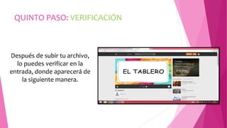 QUINTO PASO: VERIFICACIÓN 
Después de subir tu archivo, 
lo puedes verificar en la 
entrada, donde aparecerá de 
la siguiente manera. 
 