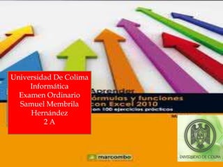 Universidad De Colima
Informática
Examen Ordinario
Samuel Membrila
Hernández
2 A
 