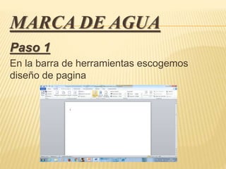 MARCA DE AGUA
Paso 1
En la barra de herramientas escogemos
diseño de pagina
 
