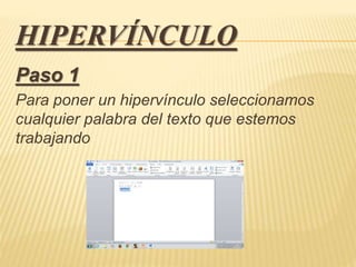 HIPERVÍNCULO
Paso 1
Para poner un hipervínculo seleccionamos
cualquier palabra del texto que estemos
trabajando
 