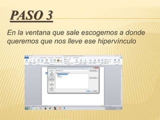 PASO 3
En la ventana que sale escogemos a donde
queremos que nos lleve ese hipervínculo
 
