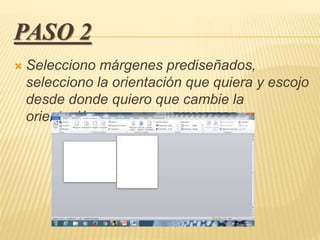 PASO 2
 Selecciono márgenes prediseñados,
selecciono la orientación que quiera y escojo
desde donde quiero que cambie la
orientación
 