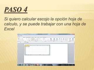 PASO 4
Si quiero calcular escojo la opción hoja de
calculo, y se puede trabajar con una hoja de
Excel
 