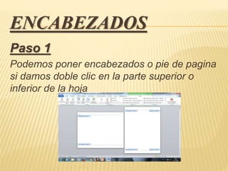 ENCABEZADOS
Paso 1
Podemos poner encabezados o pie de pagina
si damos doble clic en la parte superior o
inferior de la hoja
 