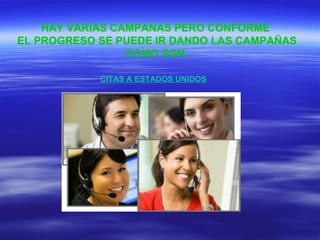 HAY VARIAS CAMPAÑAS PERO CONFORME  EL PROGRESO SE PUEDE IR DANDO LAS CAMPAÑAS COMO SON: CITAS A ESTADOS UNIDOS 