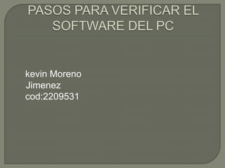 PASOS PARA VERIFICAR EL SOFTWARE DEL PC  kevin Moreno Jimenezcod:2209531 