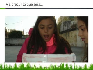 Me pregunto qué será…
 