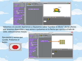 Volvemos a la sección Apariencia y cliqueamos sobre “Cambiar el efecto”. De los efectos
que tenemos disponibles y que vemos si pulsamos en la flecha que aparece al lado de
color, seleccionamos mosaic:
Ejecutamos y vemos que
sucede. Probamos el
botón:
 