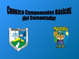 Conozca Componentes Básicos  del Computador Mundo S.R.B. 