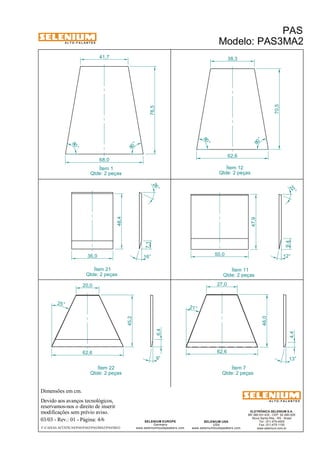 A L T O - F A L A N T E S 
Dimensões em cm. 
Devido aos avanços tecnológicos, 
reservamos-nos o direito de inserir 
modificações sem prévio aviso. 
22 ° 
47,9 
4,4 
ELETRÔNICA SELENIUM S.A. 
BR 386 Km 435 - CEP: 92.480-000 
Nova Santa Rita - RS - Brasil 
Tel.: (51) 479-4000 
Fax: (51) 479-1150 
www.selenium.com.br 
38,3 
27,0 
SELENIUM USA 
USA 
www.seleniumloudspeakers.com 
SELENIUM EUROPE 
Germany 
www.seleniumloudspeakers.com 
A L T O - F A L A N T E S 
Ítem 1 
Qtde: 2 peças 
PAS 
Modelo: PAS3MA2 
03/03 - Rev.: 01 - Página: 4/6 
F:CAIXAS ACÚSTICASPASPAS3PAS3MA2PAS3MA2 
Ítem 12 
Qtde: 2 peças 
Ítem 11 
Qtde: 2 peças 
41,7 
68,0 
62,6 
80 ° 
80 ° 
76,5 
70,5 
80 ° 
80 ° 
Ítem 7 
Qtde: 2 peças 
Ítem 21 
Qtde: 2 peças 
21° 
9,4 
12° 50,0 
46,0 
62,6 
13° 
62,6 
45,2 
20,0 
Ítem 22 
Qtde: 2 peças 
6,4 
9° 
25° 
16° 
26 ° 
36,0 
48,4 
7,1 
 