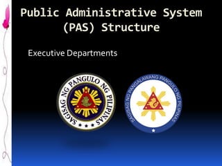 Public Administrative System
(PAS) Structure
Executive Departments

 