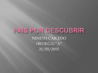 NINETH CAICEDO
1RO B.G.U “A”
21/05/2015
 