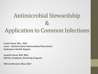 Justin Kosar BSc., BSP
Lead – Antimicrobial Stewardship Pharmacist
Saskatoon Health Region
Lynette Kosar BSP, MSc
RxFiles Academic Detailing Program
PAS Conference May 2017
 