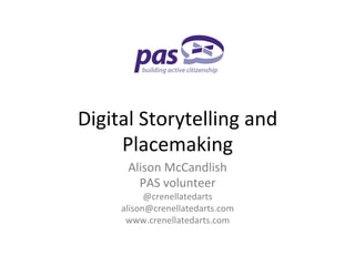 Digital 
Storytelling 
and 
Placemaking 
Alison 
McCandlish 
PAS 
volunteer 
@crenellatedarts 
alison@crenellatedarts.com 
www.crenellatedarts.com 
 