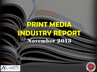 PRINT MEDIA
INDUSTRY REPORT
November 2013

 