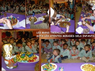 LES MANS TREBALLEN... SOTA LES ATENTES MIRADES DELS INFANTS...