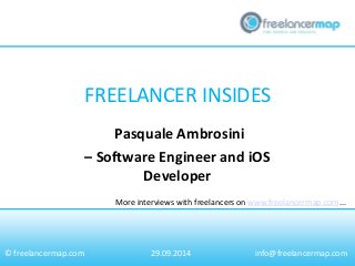 FREELANCER INSIDES 
More interviews with freelancers on www.freelancermap.com... 
© freelancermap.com 
Pasquale Ambrosini 
– Software Engineer and iOS Developer 
29.09.2014 
info@freelancermap.com  