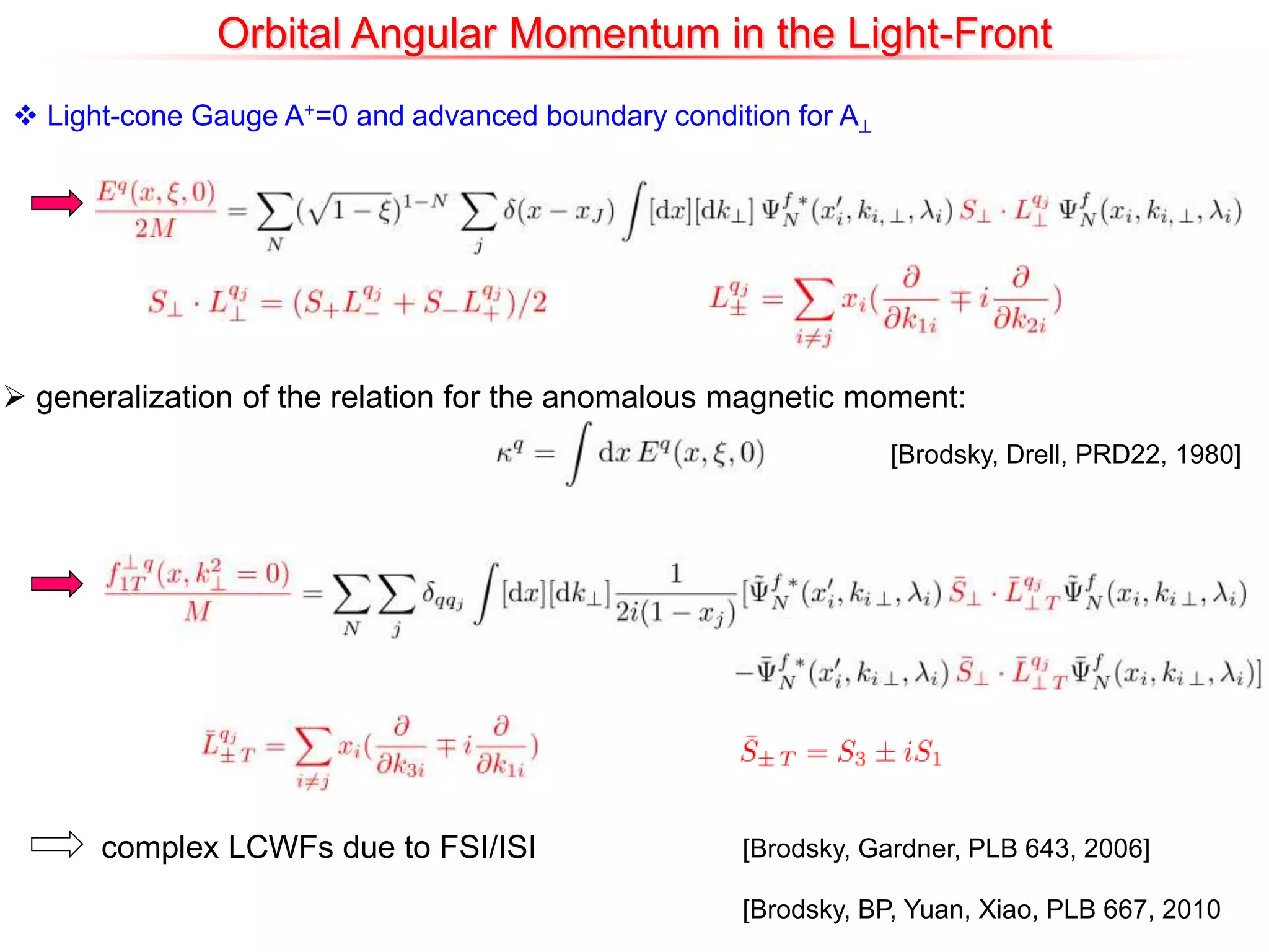Orbital Angular Momentum in the Light-Front
 Light-cone Gauge A+=0 and advanced boundary condition for A
 generalization of the relation for the anomalous magnetic moment:
[Brodsky, Drell, PRD22, 1980]
complex LCWFs due to FSI/ISI [Brodsky, Gardner, PLB 643, 2006]
[Brodsky, BP, Yuan, Xiao, PLB 667, 2010
 
