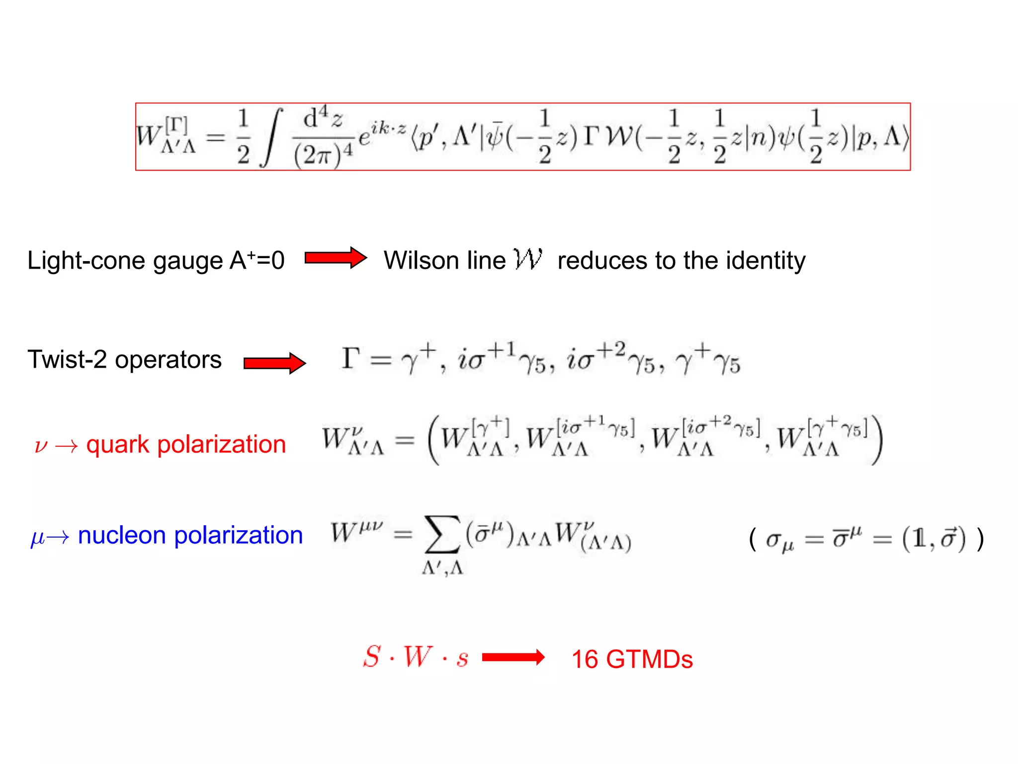 º ! quark polarization
16 GTMDs
¹! nucleon polarization ( )
Twist-2 operators
Light-cone gauge A+=0 Wilson line r reduces to the identity
 
