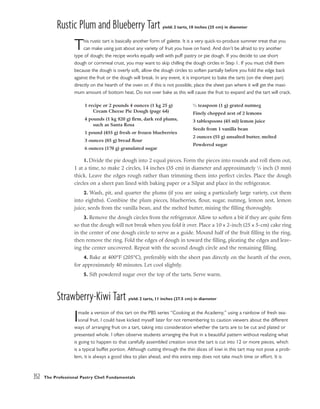 Rustic Plum and Blueberry Tart yield: 2 tarts, 10 inches (25 cm) in diameter
This rustic tart is basically another form of galette. It is a very quick-to-produce summer treat that you
can make using just about any variety of fruit you have on hand. And don’t be afraid to try another
type of dough; the recipe works equally well with puff pastry or pie dough. If you decide to use short
dough or cornmeal crust, you may want to skip chilling the dough circles in Step 1. If you must chill them
because the dough is overly soft, allow the dough circles to soften partially before you fold the edge back
against the fruit or the dough will break. In any event, it is important to bake the tarts (on the sheet pan)
directly on the hearth of the oven or, if this is not possible, place the sheet pan where it will get the maxi-
mum amount of bottom heat. Do not over bake as this will cause the fruit to expand and the tart will crack.
1. Divide the pie dough into 2 equal pieces. Form the pieces into rounds and roll them out,
1 at a time, to make 2 circles, 14 inches (35 cm) in diameter and approximately 1
⁄8 inch (3 mm)
thick. Leave the edges rough rather than trimming them into perfect circles. Place the dough
circles on a sheet pan lined with baking paper or a Silpat and place in the refrigerator.
2. Wash, pit, and quarter the plums (if you are using a particularly large variety, cut them
into eighths). Combine the plum pieces, blueberries, flour, sugar, nutmeg, lemon zest, lemon
juice, seeds from the vanilla bean, and the melted butter, mixing the filling thoroughly.
3. Remove the dough circles from the refrigerator. Allow to soften a bit if they are quite firm
so that the dough will not break when you fold it over. Place a 10 x 2-inch (25 x 5-cm) cake ring
in the center of one dough circle to serve as a guide. Mound half of the fruit filling in the ring,
then remove the ring. Fold the edges of dough in toward the filling, pleating the edges and leav-
ing the center uncovered. Repeat with the second dough circle and the remaining filling.
4. Bake at 400°F (205°C), preferably with the sheet pan directly on the hearth of the oven,
for approximately 40 minutes. Let cool slightly.
5. Sift powdered sugar over the top of the tarts. Serve warm.
Strawberry-Kiwi Tart yield: 2 tarts, 11 inches (27.5 cm) in diameter
Imade a version of this tart on the PBS series “Cooking at the Academy,” using a rainbow of fresh sea-
sonal fruit. I could have kicked myself later for not remembering to caution viewers about the different
ways of arranging fruit on a tart, taking into consideration whether the tarts are to be cut and plated or
presented whole. I often observe students arranging the fruit in a beautiful pattern without realizing what
is going to happen to that carefully assembled creation once the tart is cut into 12 or more pieces, which
is a typical buffet portion. Although cutting through the thin slices of kiwi in this tart may not pose a prob-
lem, it is always a good idea to plan ahead, and this extra step does not take much time or effort. It is
352 The Professional Pastry Chef: Fundamentals
1 recipe or 2 pounds 4 ounces (1 kg 25 g)
Cream Cheese Pie Dough (page 64)
4 pounds (1 kg 820 g) firm, dark red plums,
such as Santa Rosa
1 pound (455 g) fresh or frozen blueberries
3 ounces (85 g) bread flour
6 ounces (170 g) granulated sugar
1
⁄2 teaspoon (1 g) grated nutmeg
Finely chopped zest of 2 lemons
3 tablespoons (45 ml) lemon juice
Seeds from 1 vanilla bean
2 ounces (55 g) unsalted butter, melted
Powdered sugar
 