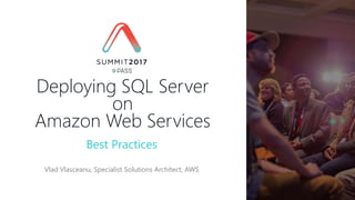 Best Practices
Vlad Vlasceanu, Specialist Solutions Architect, AWS
Deploying SQL Server
on
Amazon Web Services
 