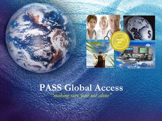 PASS Global Access   “ making sure your not alone” 