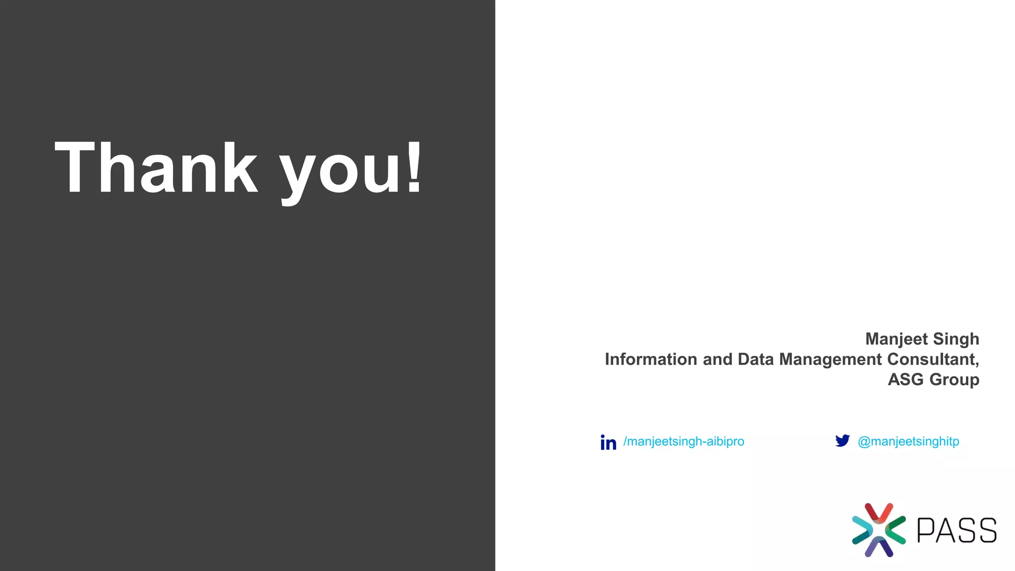 Thank you!
Manjeet Singh
Information and Data Management Consultant,
ASG Group
/manjeetsingh-aibipro @manjeetsinghitp
 