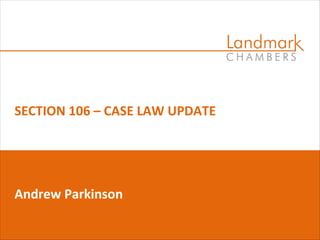 SECTION 106 – CASE LAW UPDATE
Andrew Parkinson
 