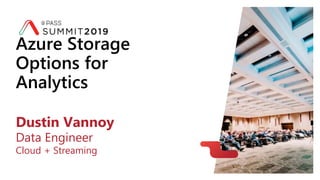 Azure Storage
Options for
Analytics
Dustin Vannoy
Data Engineer
Cloud + Streaming
 