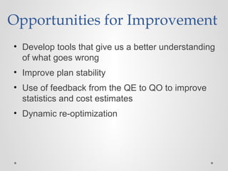 Opportunities for Improvement
• Develop tools that give us a better understanding
of what goes wrong
• Improve plan stability
• Use of feedback from the QE to QO to improve
statistics and cost estimates
• Dynamic re-optimization
 