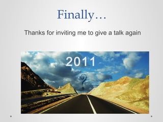 Thanks for inviting me to give a talk again
Finally…
2011
 